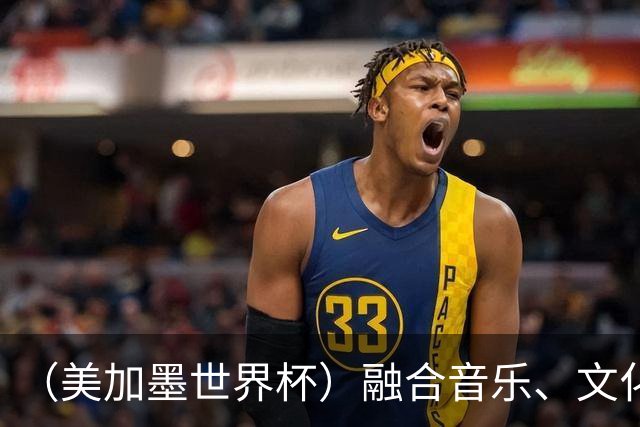 （美加墨世界杯）融合音乐、文化和足球 世界杯开幕式亮点足
